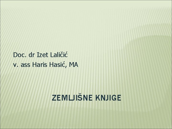 Doc. dr Izet Laličić v. ass Haris Hasić, MA ZEMLJIŠNE KNJIGE 