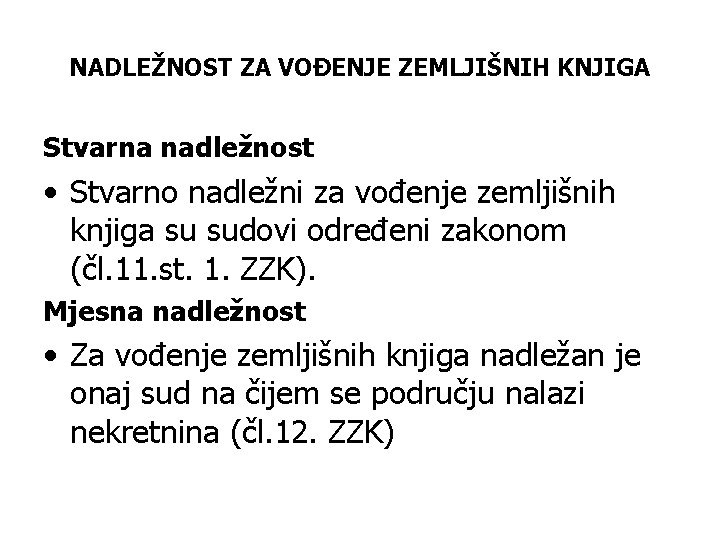 NADLEŽNOST ZA VOĐENJE ZEMLJIŠNIH KNJIGA Stvarna nadležnost • Stvarno nadležni za vođenje zemljišnih knjiga