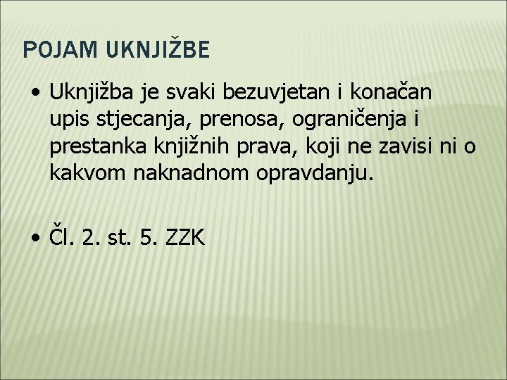 POJAM UKNJIŽBE • Uknjižba je svaki bezuvjetan i konačan upis stjecanja, prenosa, ograničenja i