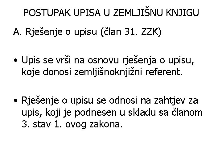 POSTUPAK UPISA U ZEMLJIŠNU KNJIGU A. Rješenje o upisu (član 31. ZZK) • Upis