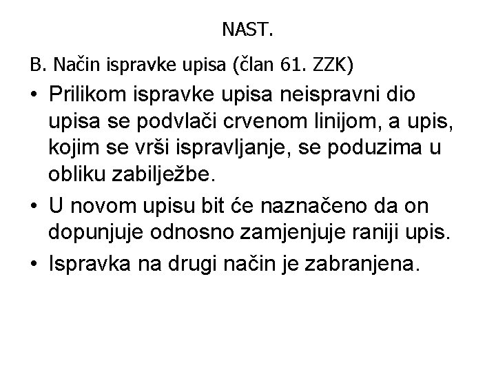 NAST. B. Način ispravke upisa (član 61. ZZK) • Prilikom ispravke upisa neispravni dio