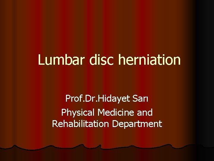  Lumbar disc herniation Prof. Dr. Hidayet Sarı Physical Medicine and Rehabilitation Department 