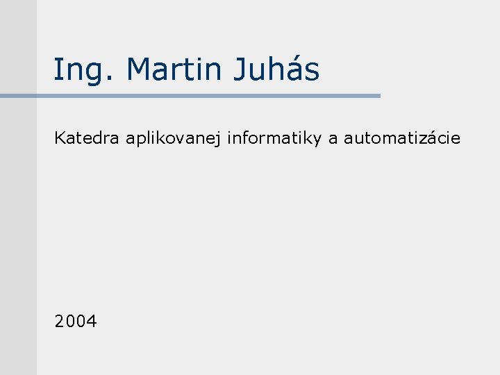 Ing. Martin Juhás Katedra aplikovanej informatiky a automatizácie 2004 