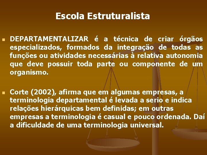 Escola Estruturalista n n DEPARTAMENTALIZAR é a técnica de criar órgãos especializados, formados da