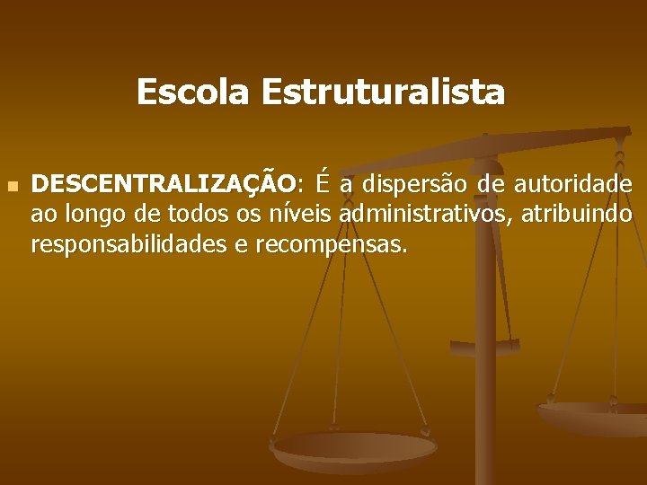 Escola Estruturalista n DESCENTRALIZAÇÃO: É a dispersão de autoridade ao longo de todos os
