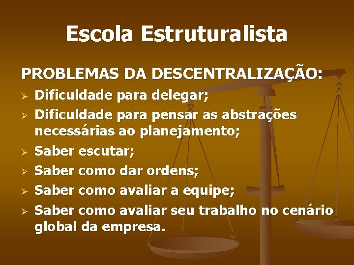 Escola Estruturalista PROBLEMAS DA DESCENTRALIZAÇÃO: Ø Ø Ø Dificuldade para delegar; Dificuldade para pensar