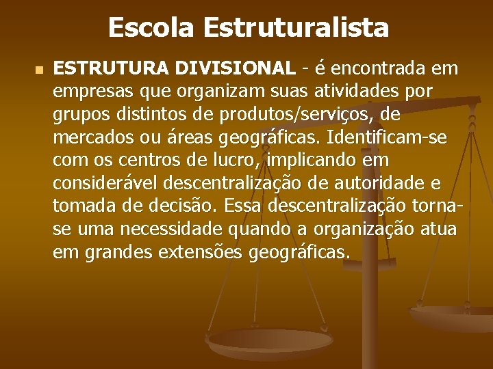 Escola Estruturalista n ESTRUTURA DIVISIONAL - é encontrada em empresas que organizam suas atividades