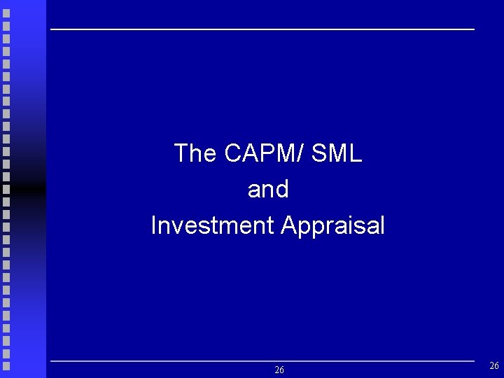 The CAPM/ SML and Investment Appraisal 26 26 