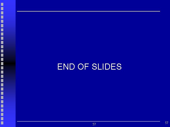 END OF SLIDES 57 57 