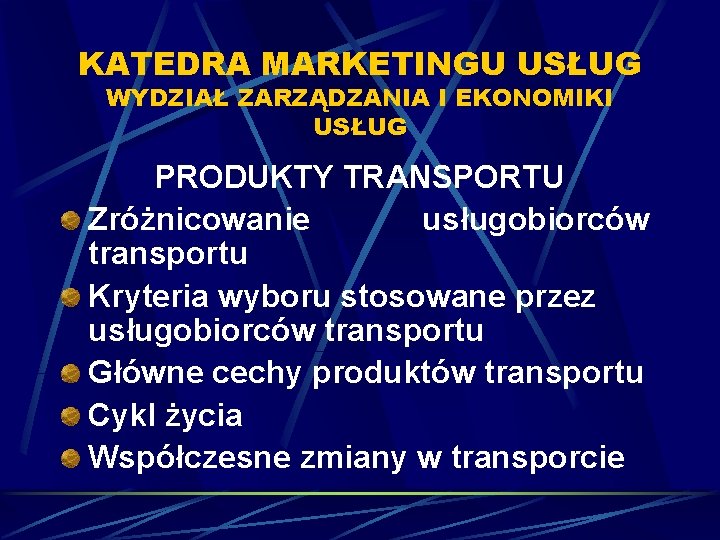 KATEDRA MARKETINGU USŁUG WYDZIAŁ ZARZĄDZANIA I EKONOMIKI USŁUG PRODUKTY TRANSPORTU Zróżnicowanie usługobiorców transportu Kryteria