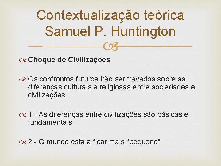 Contextualização teórica Samuel P. Huntington Choque de Civilizações Os confrontos futuros irão ser travados