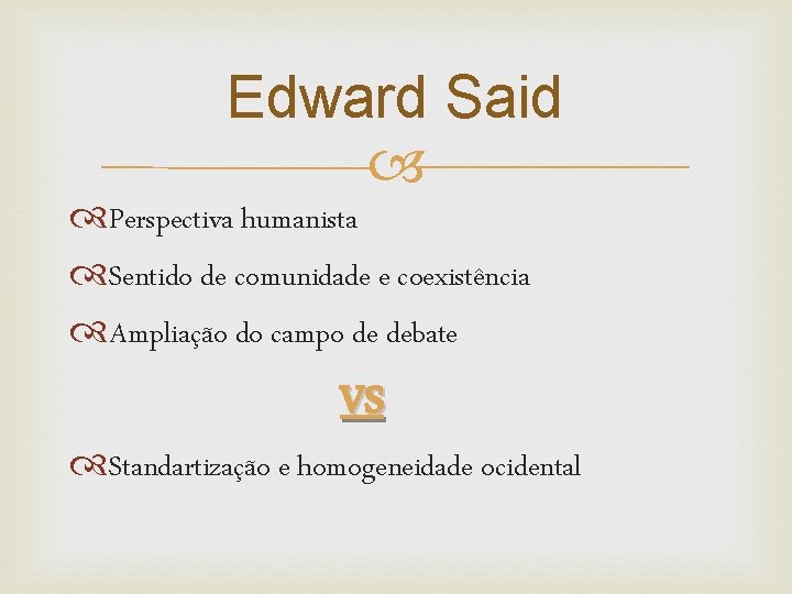 Edward Said Perspectiva humanista Sentido de comunidade e coexistência Ampliação do campo de debate