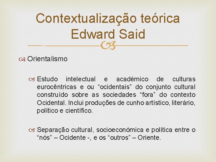 Contextualização teórica Edward Said Orientalismo Estudo intelectual e académico de culturas eurocêntricas e ou