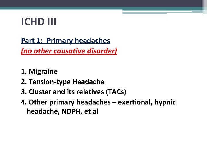 ICHD III Part 1: Primary headaches (no other causative disorder) 1. Migraine 2. Tension-type