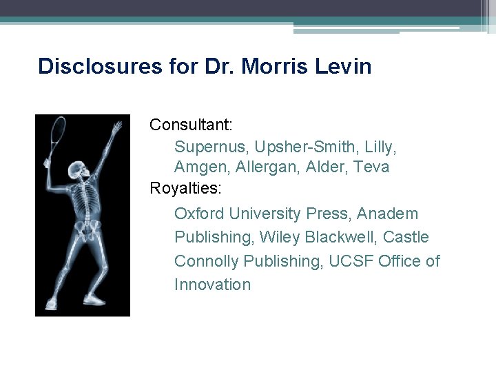Disclosures for Dr. Morris Levin Consultant: Supernus, Upsher-Smith, Lilly, Amgen, Allergan, Alder, Teva Royalties: