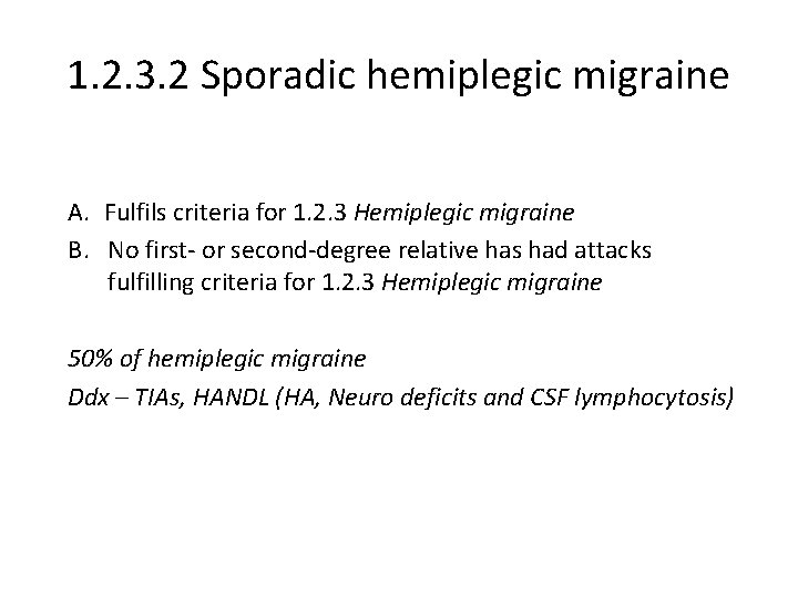 1. 2. 3. 2 Sporadic hemiplegic migraine A. Fulfils criteria for 1. 2. 3
