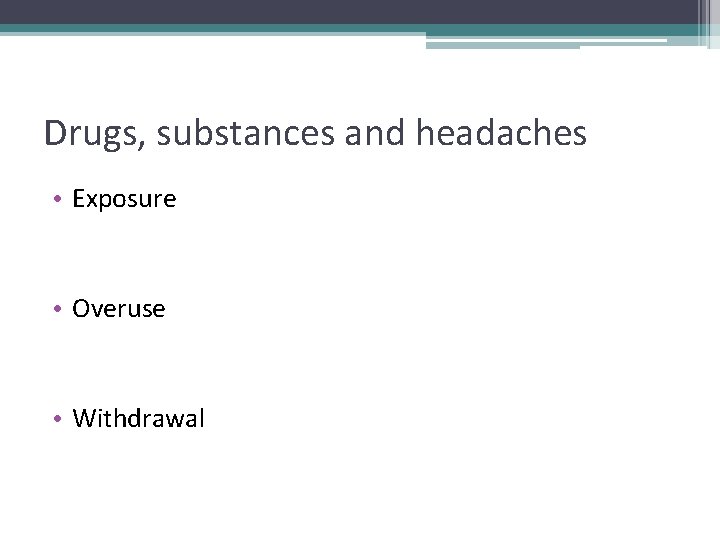 Drugs, substances and headaches • Exposure • Overuse • Withdrawal 
