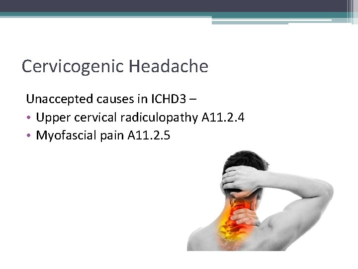 Cervicogenic Headache Unaccepted causes in ICHD 3 – • Upper cervical radiculopathy A 11.