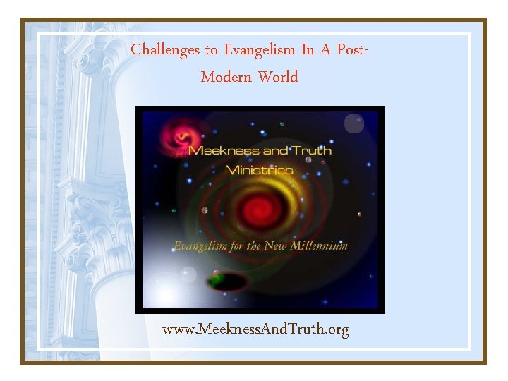 Challenges to Evangelism In A Post. Modern World www. Meekness. And. Truth. org 