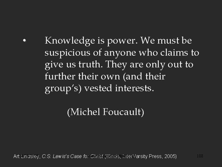  • Knowledge is power. We must be suspicious of anyone who claims to