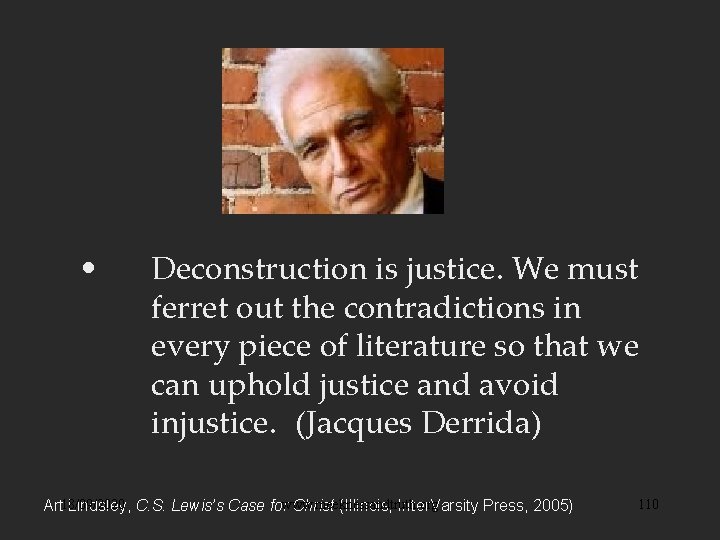  • Deconstruction is justice. We must ferret out the contradictions in every piece