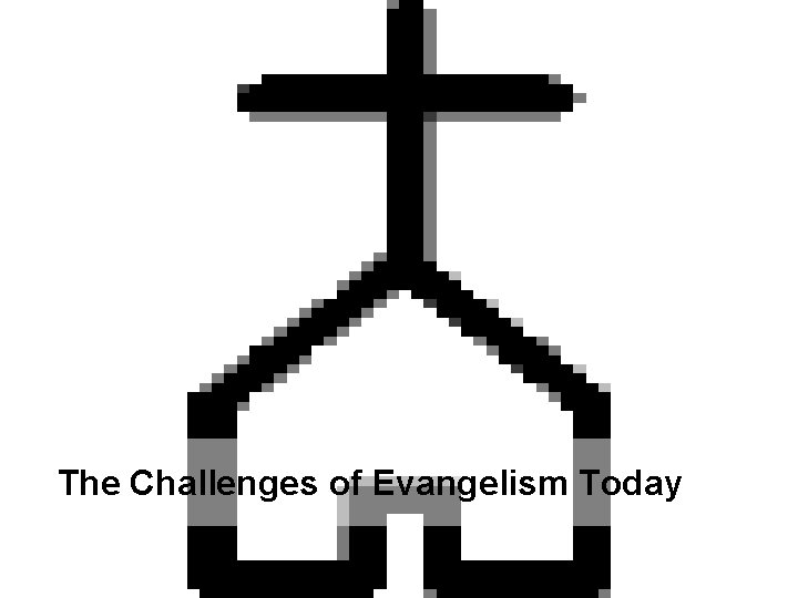  The Challenges of Evangelism Today 