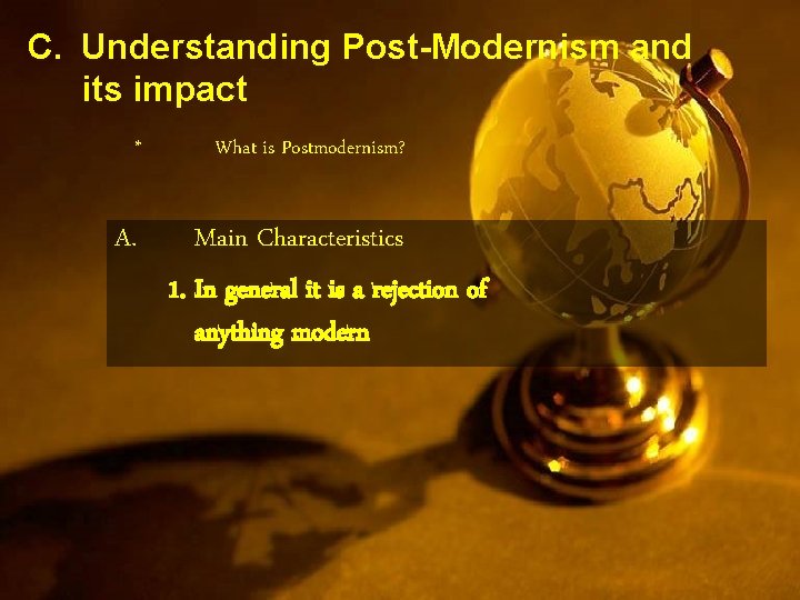 C. Understanding Post-Modernism and its impact * A. What is Postmodernism? Main Characteristics 1.