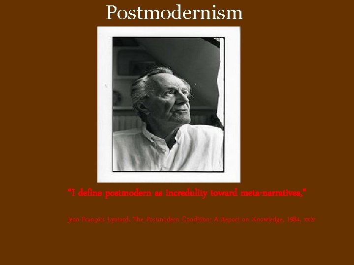 Postmodernism “I define postmodern as incredulity toward meta-narratives, ” Jean-François Lyotard, The Postmodern Condition: