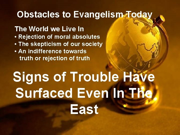 Obstacles to Evangelism Today The World we Live In • Rejection of moral absolutes