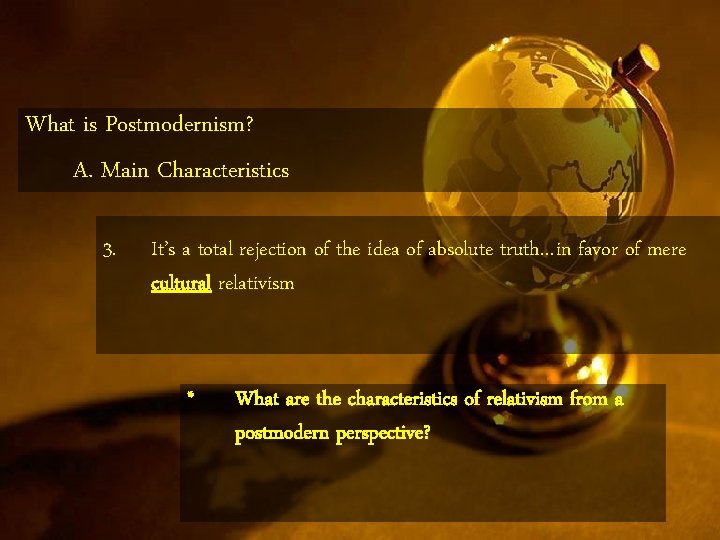 What is Postmodernism? A. Main Characteristics 3. It’s a total rejection of the idea