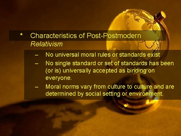 * Characteristics of Post-Postmodern Relativism – – – No universal moral rules or standards