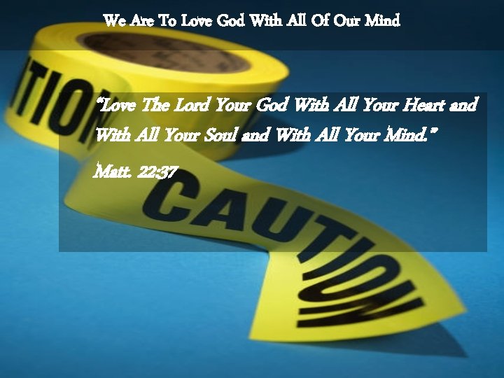 We Are To Love God With All Of Our Mind “Love The Lord Your