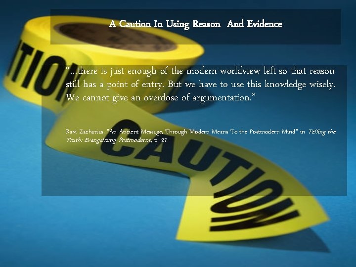 A Caution In Using Reason And Evidence “…there is just enough of the modern