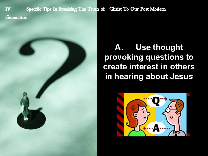 IV. Specific Tips In Speaking The Truth of Christ To Our Post-Modern Generation A.