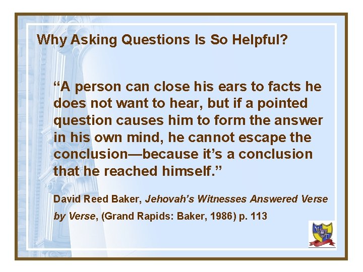 Why Asking Questions Is So Helpful? “A person can close his ears to facts