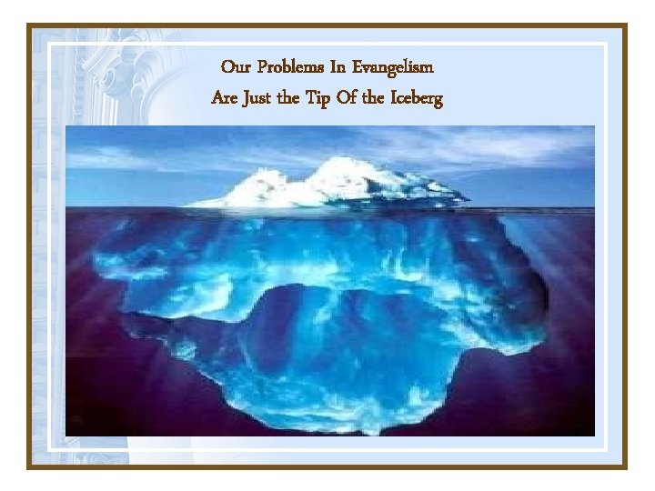 Our Problems In Evangelism Are Just the Tip Of the Iceberg 