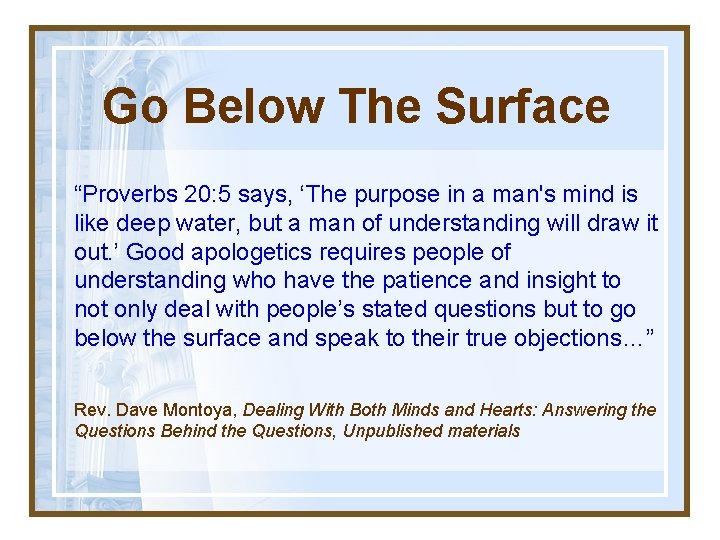 Go Below The Surface “Proverbs 20: 5 says, ‘The purpose in a man's mind
