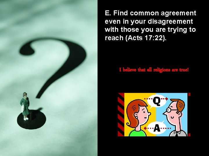 E. Find common agreement even in your disagreement with those you are trying to