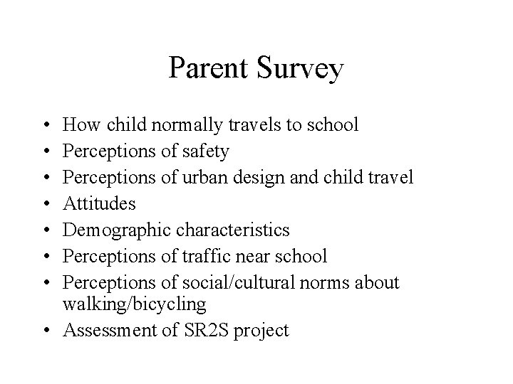 Parent Survey • • How child normally travels to school Perceptions of safety Perceptions