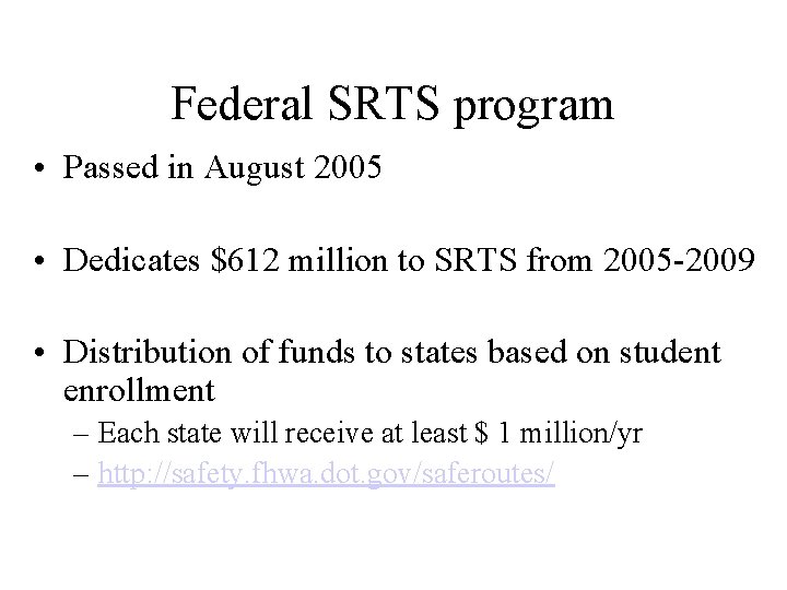 Federal SRTS program • Passed in August 2005 • Dedicates $612 million to SRTS