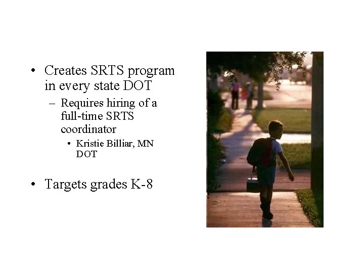  • Creates SRTS program in every state DOT – Requires hiring of a