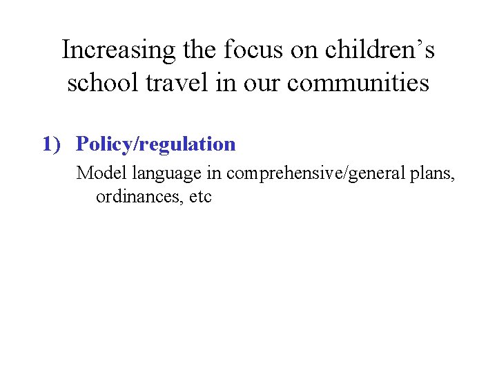 Increasing the focus on children’s school travel in our communities 1) Policy/regulation Model language