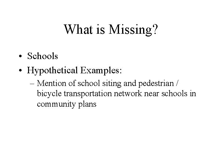 What is Missing? • Schools • Hypothetical Examples: – Mention of school siting and