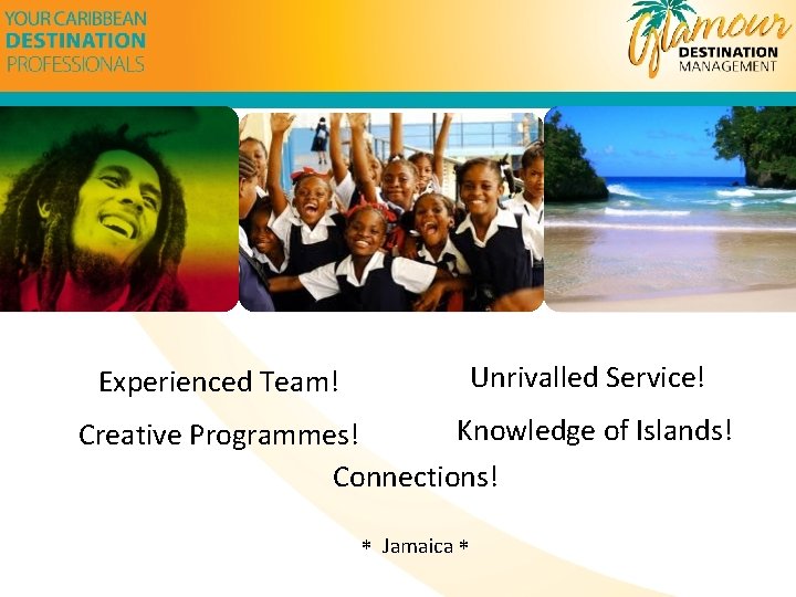 Unrivalled Service! Experienced Team! Knowledge of Islands! Creative Programmes! Connections! Jamaica 