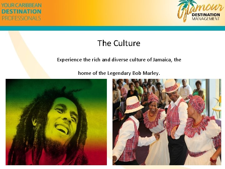 The Culture Experience the rich and diverse culture of Jamaica, the home of the