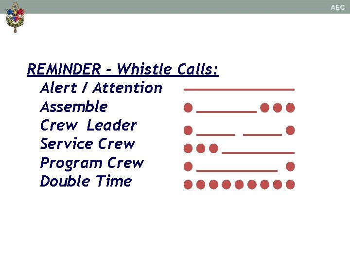 REMINDER - Whistle Calls: Alert / Attention Assemble Crew Leader Service Crew Program Crew