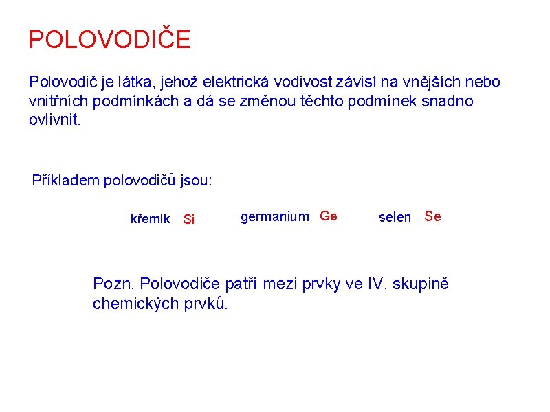 POLOVODIČE Polovodič je látka, jehož elektrická vodivost závisí na vnějších nebo vnitřních podmínkách a