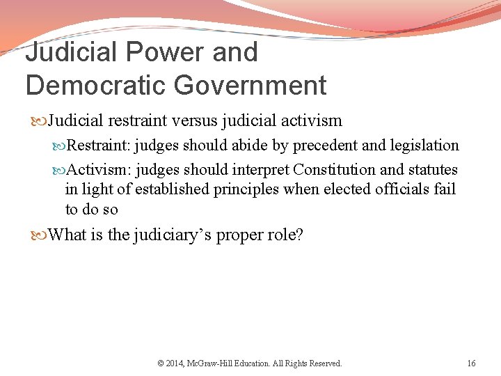 Judicial Power and Democratic Government Judicial restraint versus judicial activism Restraint: judges should abide
