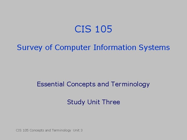 CIS 105 Survey of Computer Information Systems Essential Concepts and Terminology Study Unit Three