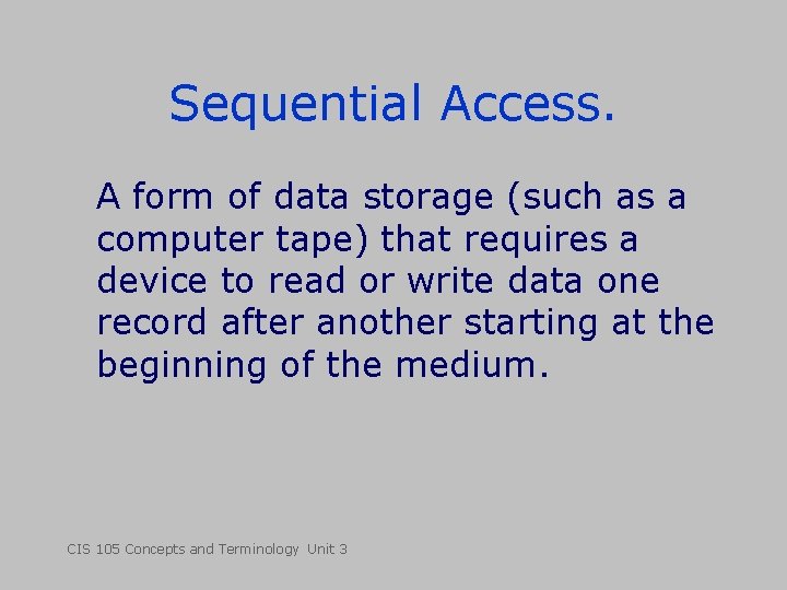 Sequential Access. A form of data storage (such as a computer tape) that requires